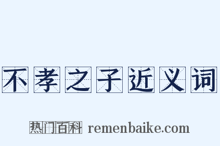 不孝之子近义词是什么意思的图片
